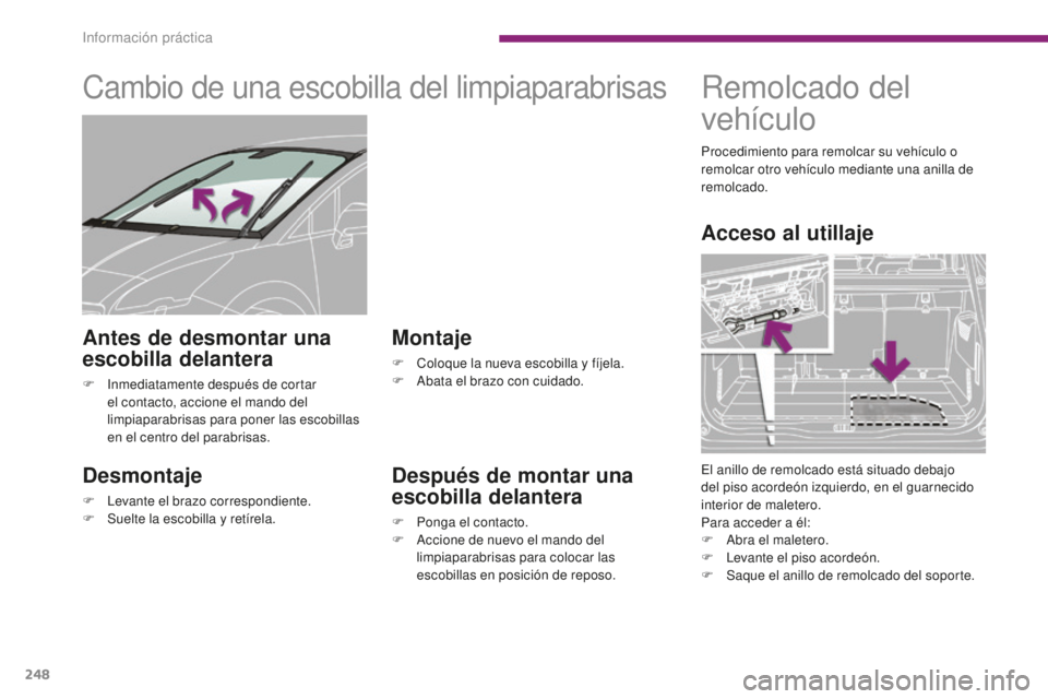 PEUGEOT 5008 2016 Manual del propietario (in Spanish) 248
5008_es_Chap10_infos-pratiques_ed01-2015
Cambio de una escobilla del limpiaparabrisas
Desmontaje
F Levante el brazo correspondiente.
F Sue lte la escobilla y retírela.
Montaje
F Coloque la nueva PEUGEOT 5008 2016 Manual del propietario (in Spanish) 248
5008_es_Chap10_infos-pratiques_ed01-2015
Cambio de una escobilla del limpiaparabrisas
Desmontaje
F Levante el brazo correspondiente.
F Sue lte la escobilla y retírela.
Montaje
F Coloque la nueva