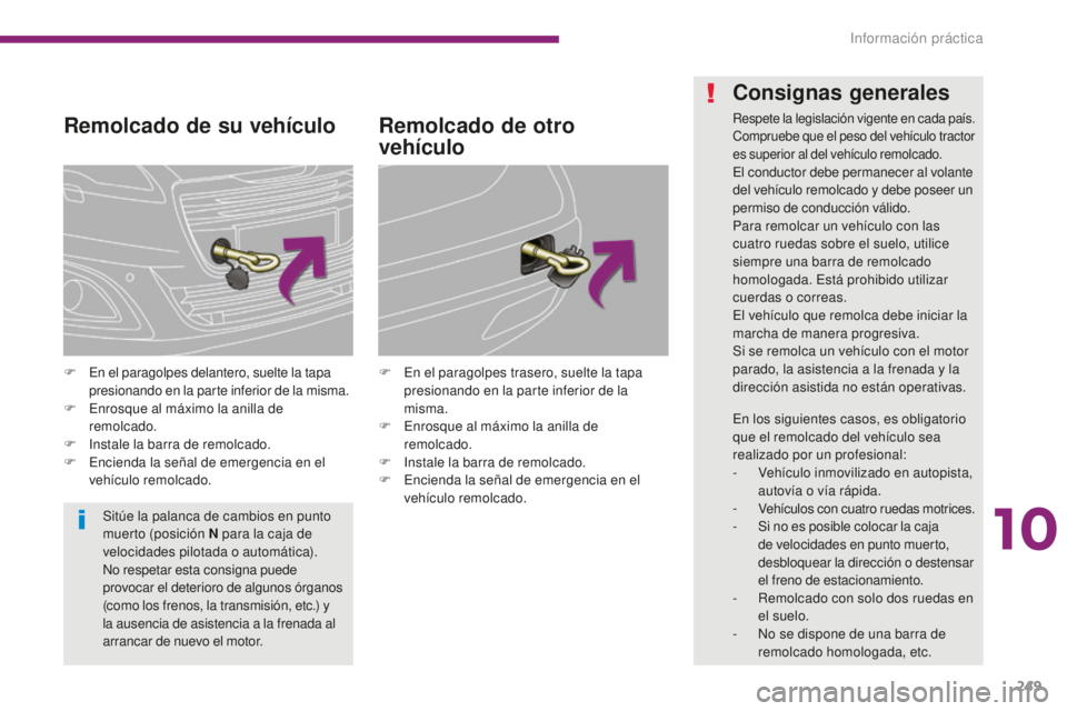 PEUGEOT 5008 2016 Manual del propietario (in Spanish) 249
5008_es_Chap10_infos-pratiques_ed01-2015
Remolcado de su vehículo
F En el paragolpes delantero, suelte la tapa presionando en la parte inferior de la misma.
F
E
nrosque al máximo la anilla de PEUGEOT 5008 2016 Manual del propietario (in Spanish) 249
5008_es_Chap10_infos-pratiques_ed01-2015
Remolcado de su vehículo
F En el paragolpes delantero, suelte la tapa presionando en la parte inferior de la misma.
F
E
nrosque al máximo la anilla de