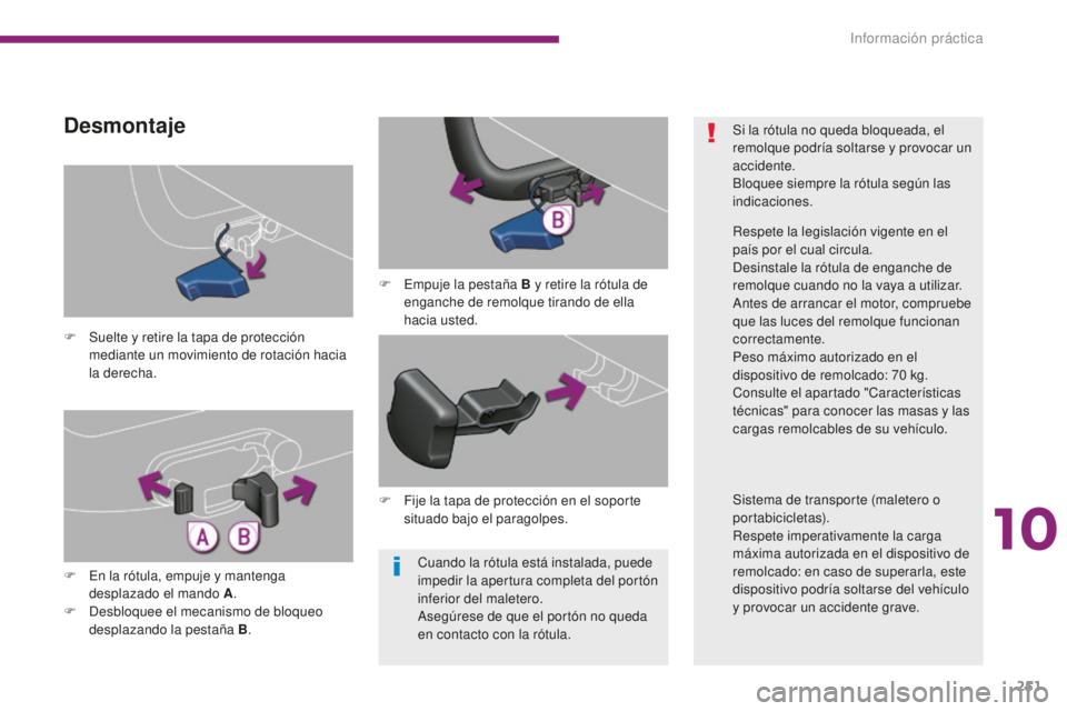 PEUGEOT 5008 2016 Manual del propietario (in Spanish) 251
5008_es_Chap10_infos-pratiques_ed01-2015
Cuando la rótula está instalada, puede
impedir la apertura completa del portón
inferior del maletero.
Asegúrese de que el portón no queda
en contac PEUGEOT 5008 2016 Manual del propietario (in Spanish) 251
5008_es_Chap10_infos-pratiques_ed01-2015
Cuando la rótula está instalada, puede
impedir la apertura completa del portón
inferior del maletero.
Asegúrese de que el portón no queda
en contac