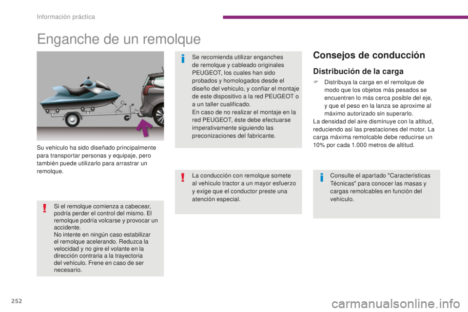 PEUGEOT 5008 2016 Manual del propietario (in Spanish) 252
5008_es_Chap10_infos-pratiques_ed01-2015
Enganche de un remolque
Su vehículo ha sido diseñado principalmente
para transportar personas y equipaje, pero
también puede utilizarlo para arrastrar PEUGEOT 5008 2016 Manual del propietario (in Spanish) 252
5008_es_Chap10_infos-pratiques_ed01-2015
Enganche de un remolque
Su vehículo ha sido diseñado principalmente
para transportar personas y equipaje, pero
también puede utilizarlo para arrastrar
