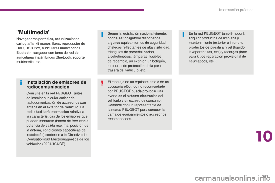 PEUGEOT 5008 2016  Manual del propietario (in Spanish) 257
5008_es_Chap10_infos-pratiques_ed01-2015
Instalación de emisores de 
radiocomunicación
Consulte en la red PEUGEOT antes 
de instalar cualquier emisor de 
radiocomunicación de accesorios con 
an