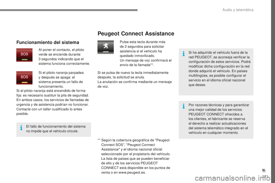 PEUGEOT 5008 2016 Manual del propietario (in Spanish) 271
5008_es_Chap12a_BTA _ed01-2015
Peugeot Connect Assistance
Si ha adquirido el vehículo fuera de la
red PEUGEOT, se aconseja verificar la
configuración de estos servicios. Podrá
modificar dich PEUGEOT 5008 2016 Manual del propietario (in Spanish) 271
5008_es_Chap12a_BTA _ed01-2015
Peugeot Connect Assistance
Si ha adquirido el vehículo fuera de la
red PEUGEOT, se aconseja verificar la
configuración de estos servicios. Podrá
modificar dich