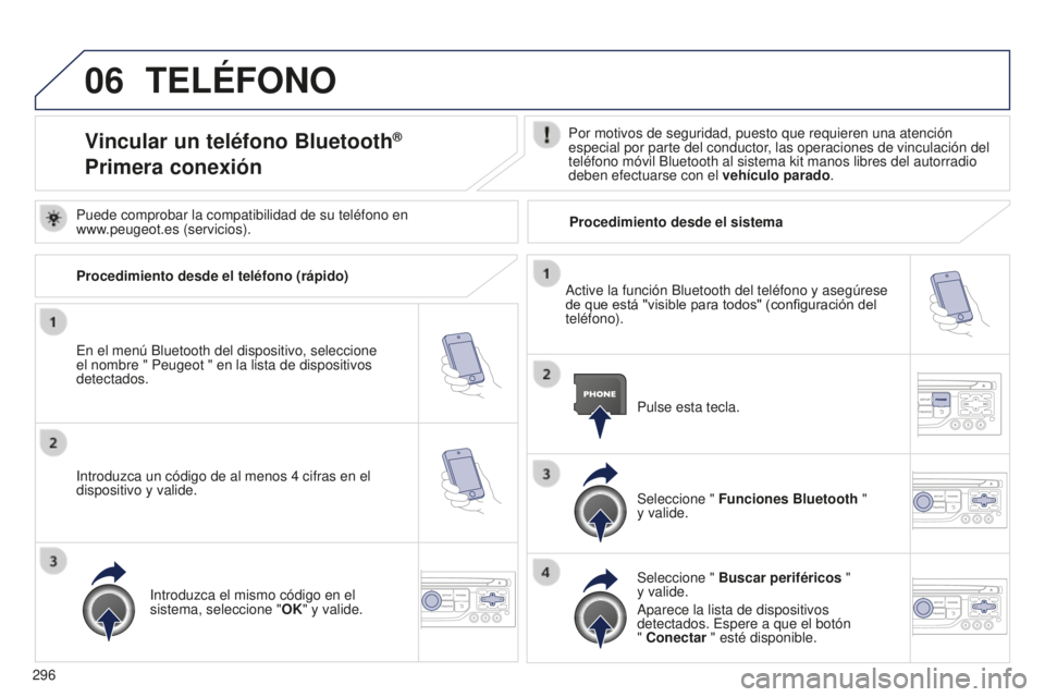 PEUGEOT 5008 2016 Manual del propietario (in Spanish) 06
296
5008_es_Chap12b_RT6-2-8_ed01-2015
TELÉFONO
Vincular un teléfono Bluetooth®
Primera conexión
Por motivos de seguridad, puesto que requieren una atención
especial por parte del conductor, l PEUGEOT 5008 2016 Manual del propietario (in Spanish) 06
296
5008_es_Chap12b_RT6-2-8_ed01-2015
TELÉFONO
Vincular un teléfono Bluetooth®
Primera conexión
Por motivos de seguridad, puesto que requieren una atención
especial por parte del conductor, l