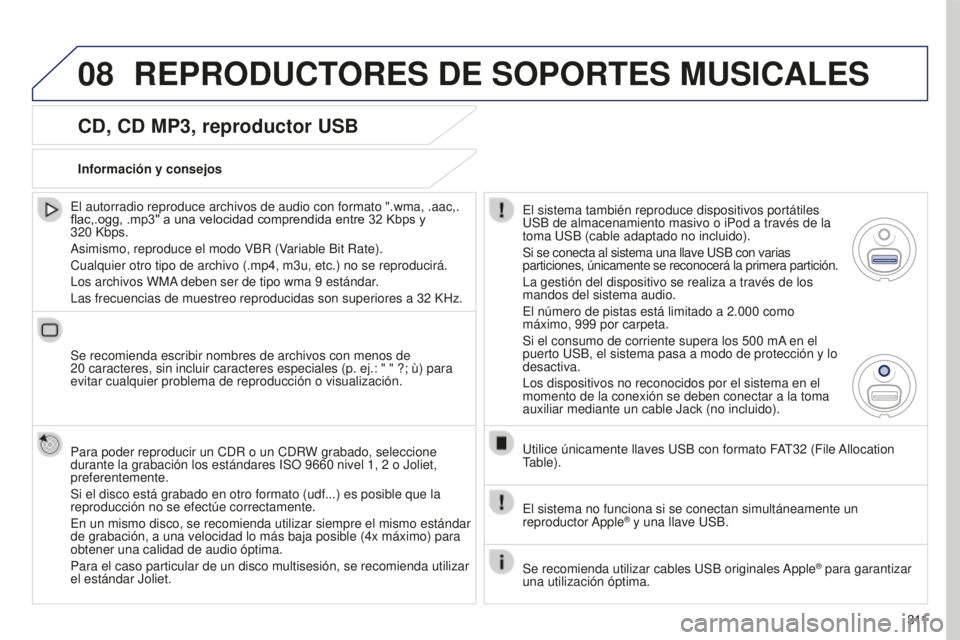 PEUGEOT 5008 2016 Manual del propietario (in Spanish) 08
3 11
5008_es_Chap12b_RT6-2-8_ed01-2015
CD, CD MP3, reproductor USB
El autorradio reproduce archivos de audio con formato ".wma, .aac,.
flac,.ogg, .mp3" a una velocidad comprendida entre 32 PEUGEOT 5008 2016 Manual del propietario (in Spanish) 08
3 11
5008_es_Chap12b_RT6-2-8_ed01-2015
CD, CD MP3, reproductor USB
El autorradio reproduce archivos de audio con formato ".wma, .aac,.
flac,.ogg, .mp3" a una velocidad comprendida entre 32