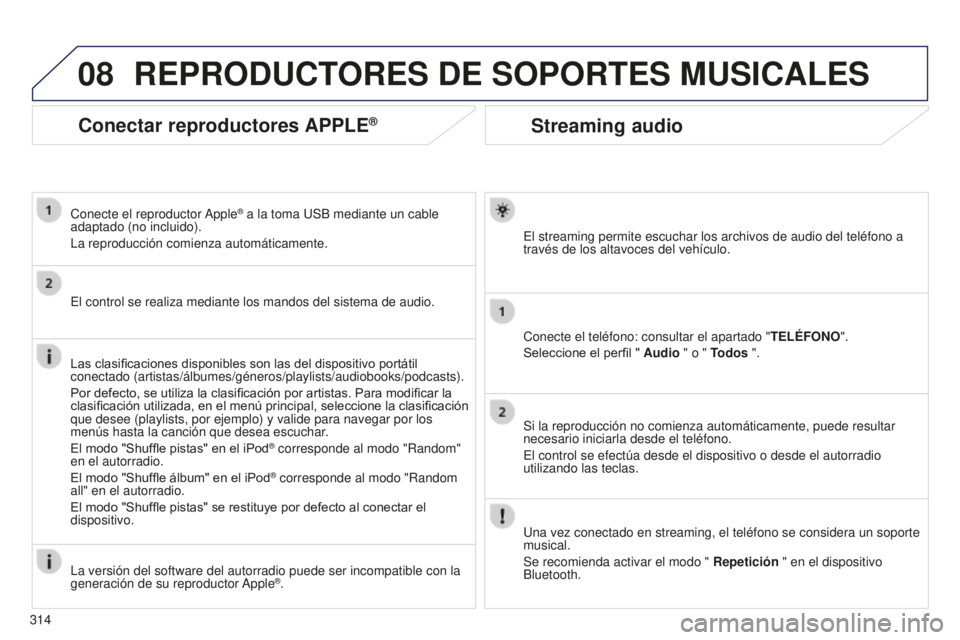 PEUGEOT 5008 2016 Manual del propietario (in Spanish) 08
314
5008_es_Chap12b_RT6-2-8_ed01-2015
Streaming audio
El streaming permite escuchar los archivos de audio del teléfono a
través de los altavoces del vehÃculo.
Conecte el teléfono: consultar el PEUGEOT 5008 2016 Manual del propietario (in Spanish) 08
314
5008_es_Chap12b_RT6-2-8_ed01-2015
Streaming audio
El streaming permite escuchar los archivos de audio del teléfono a
través de los altavoces del vehÃculo.
Conecte el teléfono: consultar el