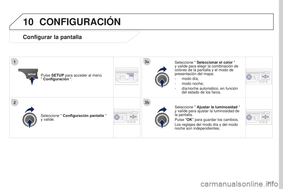 PEUGEOT 5008 2016 Manual del propietario (in Spanish) 10
317
5008_es_Chap12b_RT6-2-8_ed01-2015
CONFIGURACIóN
Pulse SETUP para acceder al menú
" Configuración ". Seleccione "
Seleccionar el color "
y valide para elegir la combinaci PEUGEOT 5008 2016 Manual del propietario (in Spanish) 10
317
5008_es_Chap12b_RT6-2-8_ed01-2015
CONFIGURACIóN
Pulse SETUP para acceder al menú
" Configuración ". Seleccione "
Seleccionar el color "
y valide para elegir la combinaci