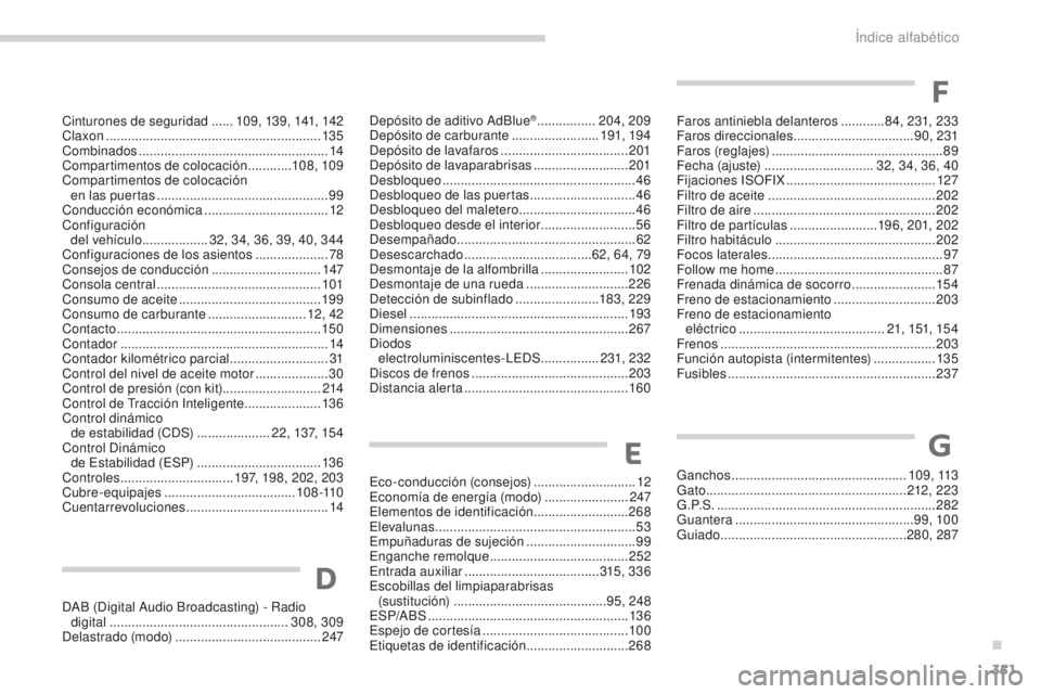 PEUGEOT 5008 2016 Manual del propietario (in Spanish) 351
5008_es_Chap13_index-alpha_ed01-2015
D
E
Cinturones de seguridad ......109, 139, 141, 142
Claxon ........................................................... 13 5
Combinados
................... PEUGEOT 5008 2016 Manual del propietario (in Spanish) 351
5008_es_Chap13_index-alpha_ed01-2015
D
E
Cinturones de seguridad ......109, 139, 141, 142
Claxon ........................................................... 13 5
Combinados
...................