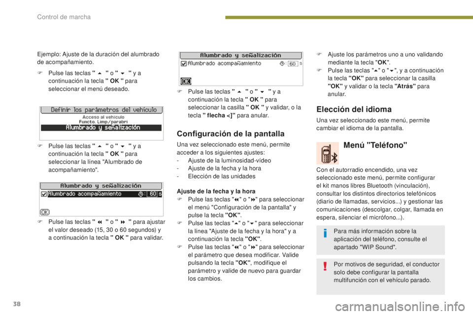 PEUGEOT 5008 2016  Manual del propietario (in Spanish) 38
5008_es_Chap01_controle-marche_ed01-2015
Configuración de la pantalla
Una vez seleccionado este menú, permite 
acceder a los siguientes ajustes:
-
 A
juste de la luminosidad-vídeo
-
 
A
 juste d