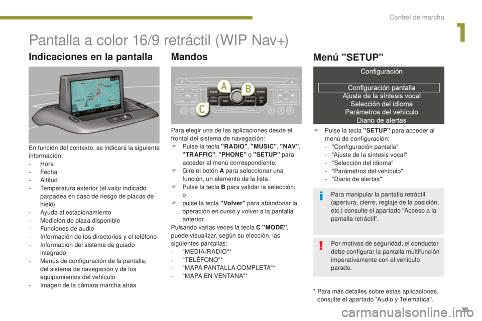 PEUGEOT 5008 2016 Manual del propietario (in Spanish) 39
5008_es_Chap01_controle-marche_ed01-2015
Pantalla a color 16/9 retráctil (WIP Nav+)
* Para más detalles sobre estas aplicaciones, consulte el apartado "Audio y Telemática".
Indicaciones PEUGEOT 5008 2016 Manual del propietario (in Spanish) 39
5008_es_Chap01_controle-marche_ed01-2015
Pantalla a color 16/9 retráctil (WIP Nav+)
* Para más detalles sobre estas aplicaciones, consulte el apartado "Audio y Telemática".
Indicaciones