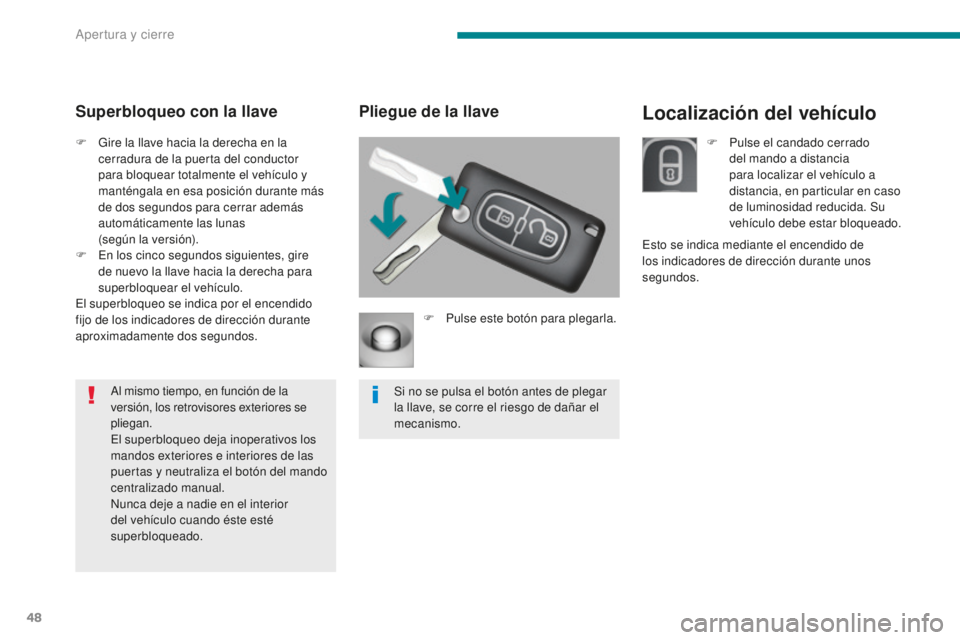 PEUGEOT 5008 2016 Manual del propietario (in Spanish) 48
5008_es_Chap02_ouvertures_ed01-2015
Localización del vehículoPliegue de la llave
F Pulse este botón para plegarla.
Si no se pulsa el botón antes de plegar
la llave, se corre el riesgo de daña PEUGEOT 5008 2016 Manual del propietario (in Spanish) 48
5008_es_Chap02_ouvertures_ed01-2015
Localización del vehículoPliegue de la llave
F Pulse este botón para plegarla.
Si no se pulsa el botón antes de plegar
la llave, se corre el riesgo de daña