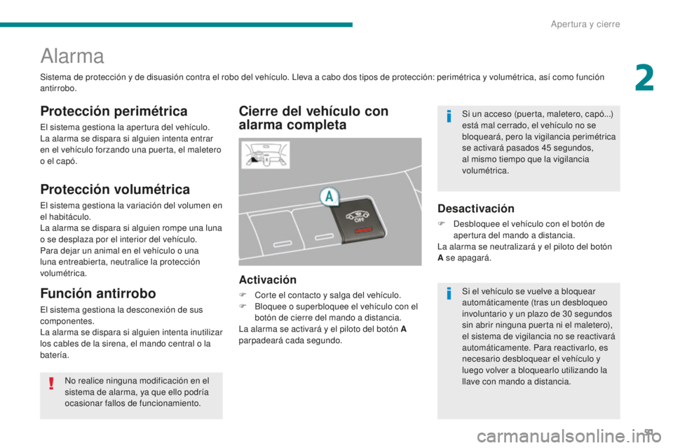 PEUGEOT 5008 2016 Manual del propietario (in Spanish) 51
5008_es_Chap02_ouvertures_ed01-2015
Alarma
Cierre del vehículo con
alarma completa
Protección perimétrica
El sistema gestiona la apertura del vehículo.
La alarma se dispara si alguien intenta PEUGEOT 5008 2016 Manual del propietario (in Spanish) 51
5008_es_Chap02_ouvertures_ed01-2015
Alarma
Cierre del vehículo con
alarma completa
Protección perimétrica
El sistema gestiona la apertura del vehículo.
La alarma se dispara si alguien intenta