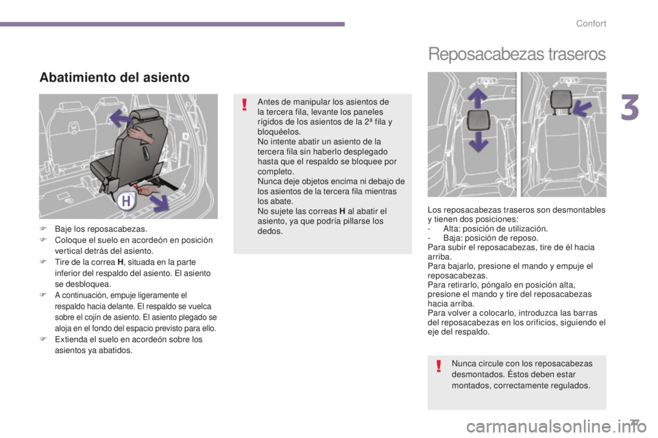 PEUGEOT 5008 2016  Manual del propietario (in Spanish) 77
5008_es_Chap03_confort_ed01-2015
Abatimiento del asiento
F Baje los reposacabezas.
F C oloque el suelo en acordeón en posición 
vertical detrás del asiento.
F
 
T
 ire de la correa H , situada e
