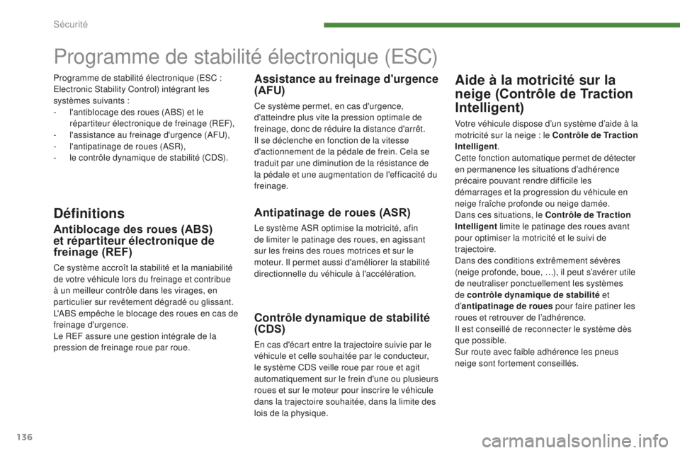 PEUGEOT 5008 2016  Manuel du propriétaire (in French) 136
Programme de stabilité électronique (ESC)
DéfinitionsAntipatinage de roues (ASR)
Le système ASR optimise la motricité, afin 
de limiter le patinage des roues, en agissant 
sur les freins des 