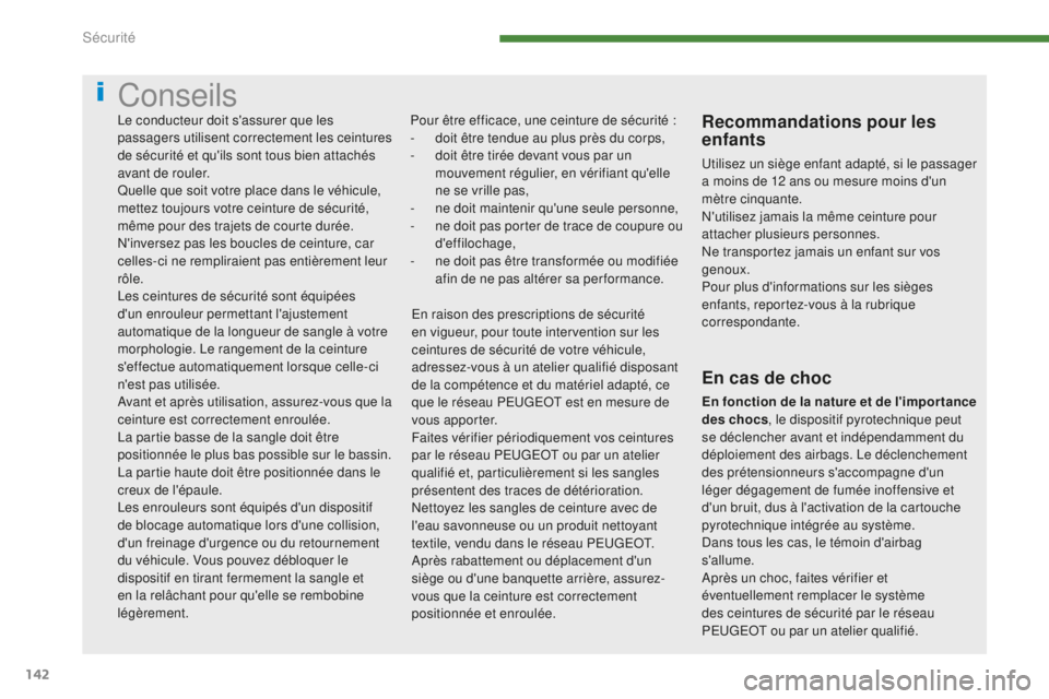 PEUGEOT 5008 2016  Manuel du propriétaire (in French) 142
Conseils
Pour être efficace, une ceinture de sécurité :
- d oit être tendue au plus près du corps,
-
 
d
 oit être tirée devant vous par un 
mouvement régulier, en vérifiant qu'elle 
