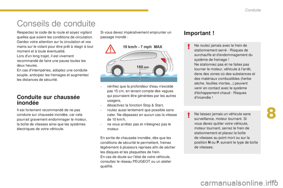 PEUGEOT 5008 2016  Manuel du propriétaire (in French) 147
Conseils de conduite
Respectez le code de la route et soyez vigilant 
quelles que soient les conditions de circulation.
Gardez votre attention sur la circulation et vos 
mains sur le volant pour 