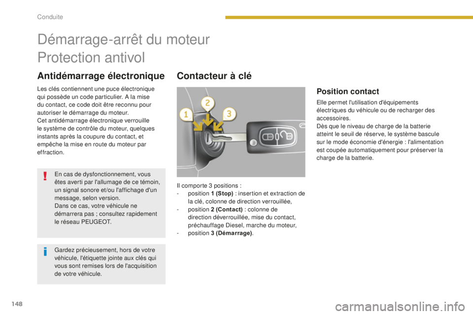 PEUGEOT 5008 2016  Manuel du propriétaire (in French) 148
Antidémarrage électronique Contacteur à clé
Démarrage-arrêt du moteur
Protection antivol
En cas de dysfonctionnement, vous 
êtes averti par l'allumage de ce témoin, 
un signal sonore e