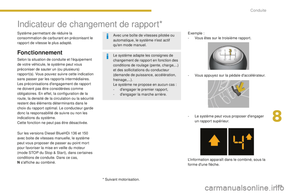 PEUGEOT 5008 2016  Manuel du propriétaire (in French) 179
Indicateur de changement de rapport*
Fonctionnement
Selon la situation de conduite et l'équipement 
de votre véhicule, le système peut vous 
préconiser de sauter un (ou plusieurs) 
rapport