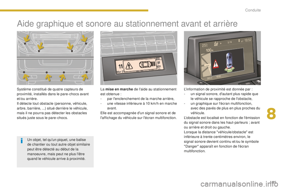 PEUGEOT 5008 2016  Manuel du propriétaire (in French) 185
Aide graphique et sonore au stationnement avant et arrière
Système constitué de quatre capteurs de 
proximité, installés dans le pare-chocs avant 
et/ou arrière.
Il détecte tout obstacle (p