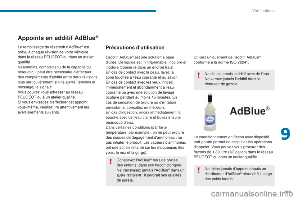 PEUGEOT 5008 2016 Manuel du propriétaire (in French) 209
Appoints en additif AdBlue®
Précautions d'utilisation
Conservez l'AdBlue® hors de portée
des enfants, dans son flacon d'origine.
Ne transvasez jamais l'AdBlue
® dans un
autr PEUGEOT 5008 2016 Manuel du propriétaire (in French) 209
Appoints en additif AdBlue®
Précautions d'utilisation
Conservez l'AdBlue® hors de portée
des enfants, dans son flacon d'origine.
Ne transvasez jamais l'AdBlue
® dans un
autr