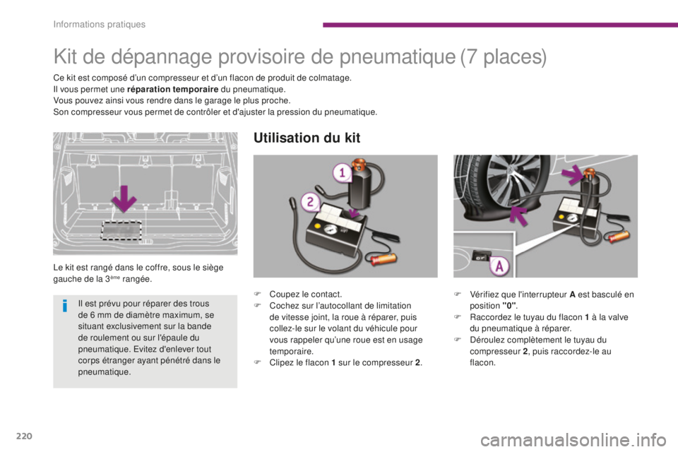 PEUGEOT 5008 2016 Manuel du propriétaire (in French) 220
Kit de dépannage provisoire de pneumatique
Le kit est rangé dans le coffre, sous le siège
gauche de la 3ème rangée.
Utilisation du kit
( 7 p l a c e s)
Ce kit est composé d’un compresseu PEUGEOT 5008 2016 Manuel du propriétaire (in French) 220
Kit de dépannage provisoire de pneumatique
Le kit est rangé dans le coffre, sous le siège
gauche de la 3ème rangée.
Utilisation du kit
( 7 p l a c e s)
Ce kit est composé d’un compresseu
