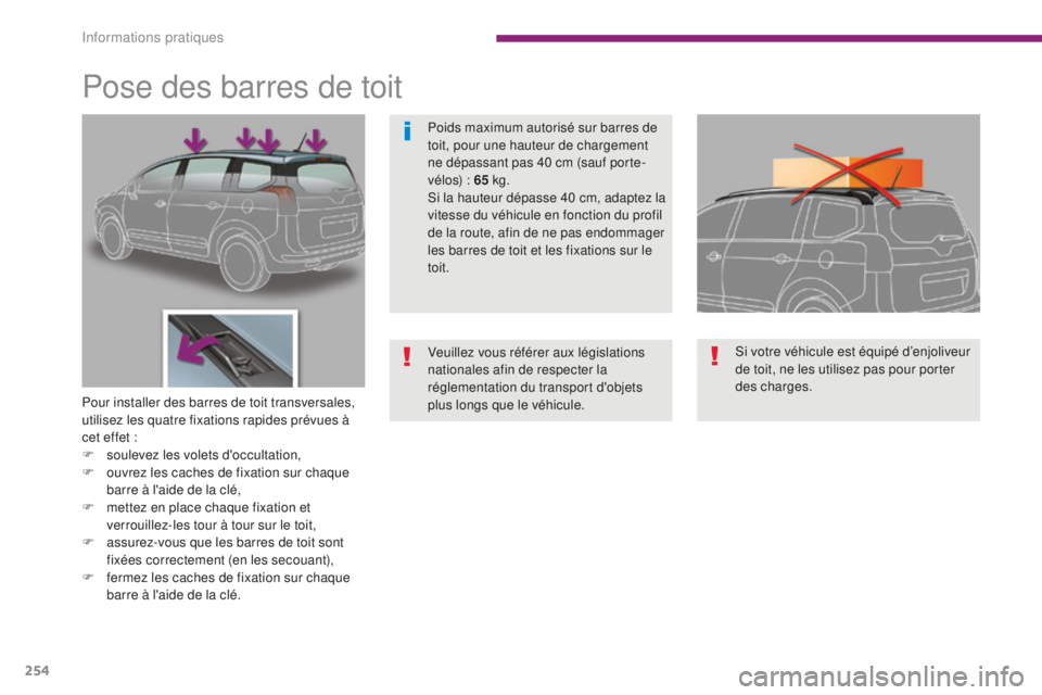 PEUGEOT 5008 2016  Manuel du propriétaire (in French) 254
Pose des barres de toit
Pour installer des barres de toit transversales, 
utilisez les quatre fixations rapides prévues à 
cet effet :
F 
s
 oulevez les volets d'occultation,
F
 
o
 uvrez le