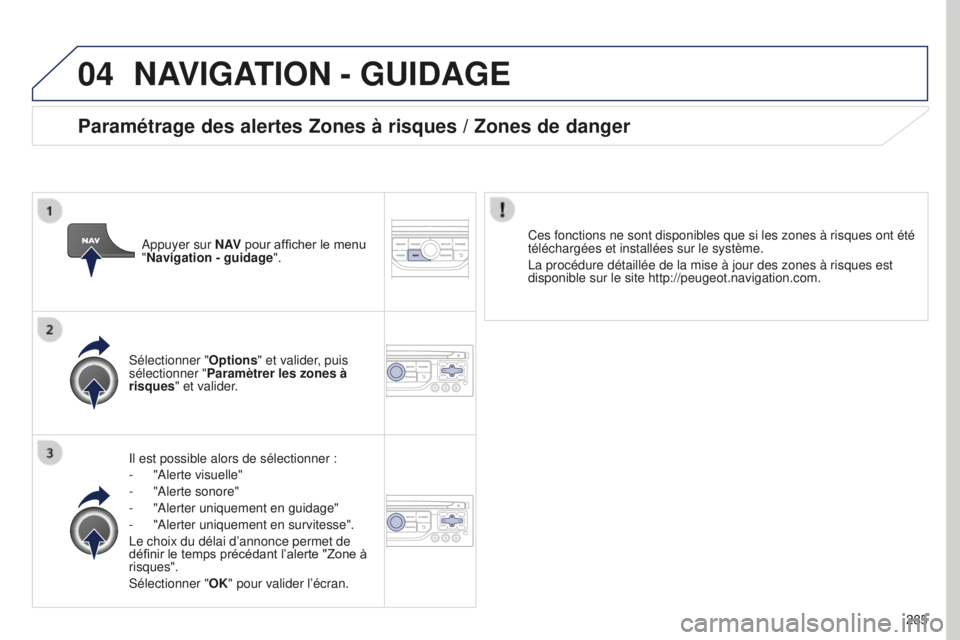 PEUGEOT 5008 2016  Manuel du propriétaire (in French) 04
285
NAVIGATION - GUIDAGE
Il est possible alors de sélectionner :
- 
"Alerte visuelle"
-

 
"Alerte sonore"
-

 
"Alerter uniquement en guidage"
-

 
"Alerter uniquement