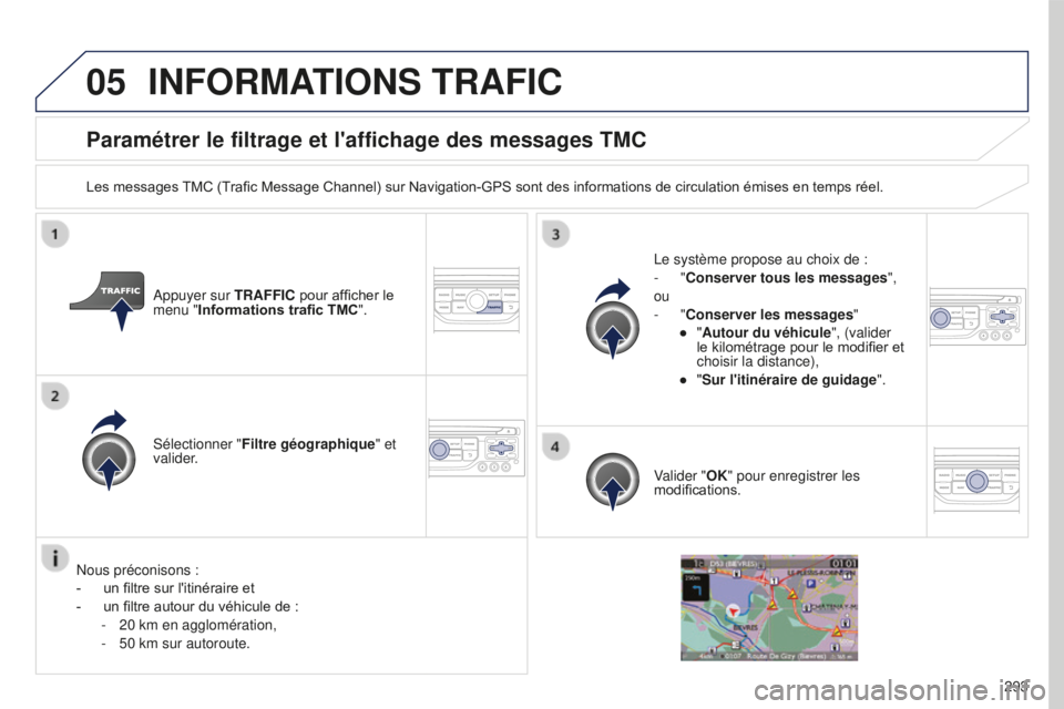 PEUGEOT 5008 2016  Manuel du propriétaire (in French) 05
293
Paramétrer le filtrage et l'affichage des messages TMC
Les messages TMC (Trafic Message Channel) sur Navigation-GPS sont des informations de circulation émises en temps réel.Appuyer sur 