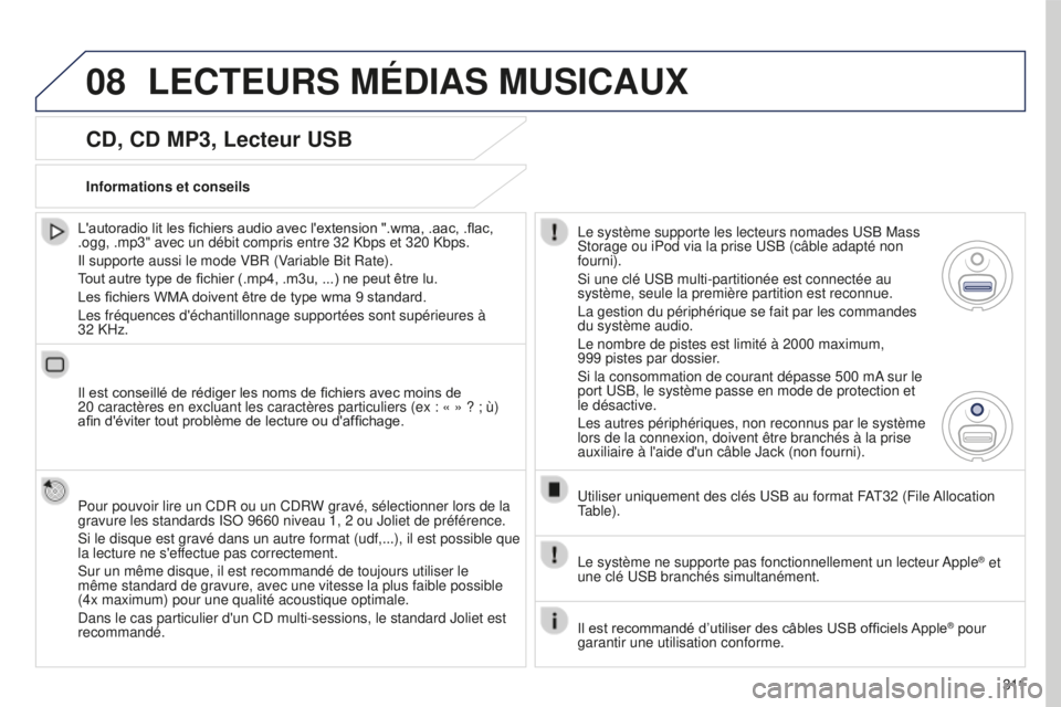 PEUGEOT 5008 2016  Manuel du propriétaire (in French) 08
3 11
CD, CD MP3, Lecteur USB
L'autoradio lit les fichiers audio avec l'extension ".wma, .aac, .flac, 
.ogg, .mp3" avec un débit compris entre 32 Kbps et 320 Kbps.
Il supporte aussi