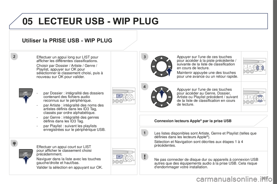 PEUGEOT 5008 2016 Manuel du propriétaire (in French) 05
337
Utiliser la PRISE USB - WIP PLUG
Effectuer un appui court sur LIST
pour afficher le classement choisi
précédemment.
Naviguer dans la liste avec les touches
gauche/droite et haut/bas.
Valid PEUGEOT 5008 2016 Manuel du propriétaire (in French) 05
337
Utiliser la PRISE USB - WIP PLUG
Effectuer un appui court sur LIST
pour afficher le classement choisi
précédemment.
Naviguer dans la liste avec les touches
gauche/droite et haut/bas.
Valid