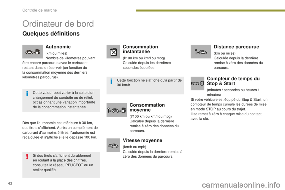 PEUGEOT 5008 2016  Manuel du propriétaire (in French) 42
Ordinateur de bord
Dès que l'autonomie est inférieure à 30 km, 
des tirets s'affichent. Après un complément de 
carburant d'au moins 5 litres, l'autonomie est 
recalculée et s