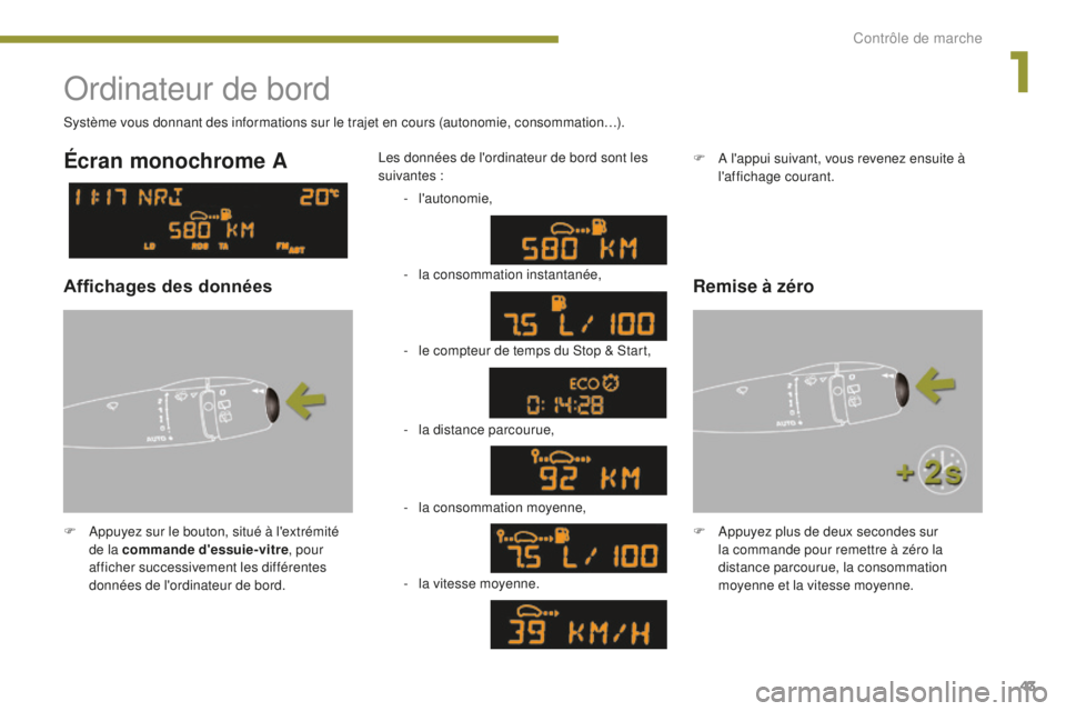 PEUGEOT 5008 2016  Manuel du propriétaire (in French) 43
Ordinateur de bord
F Appuyez sur le bouton, situé à l'extrémité de la commande d'essuie-vitre , pour 
afficher successivement les différentes 
données de l'ordinateur de bord. Les