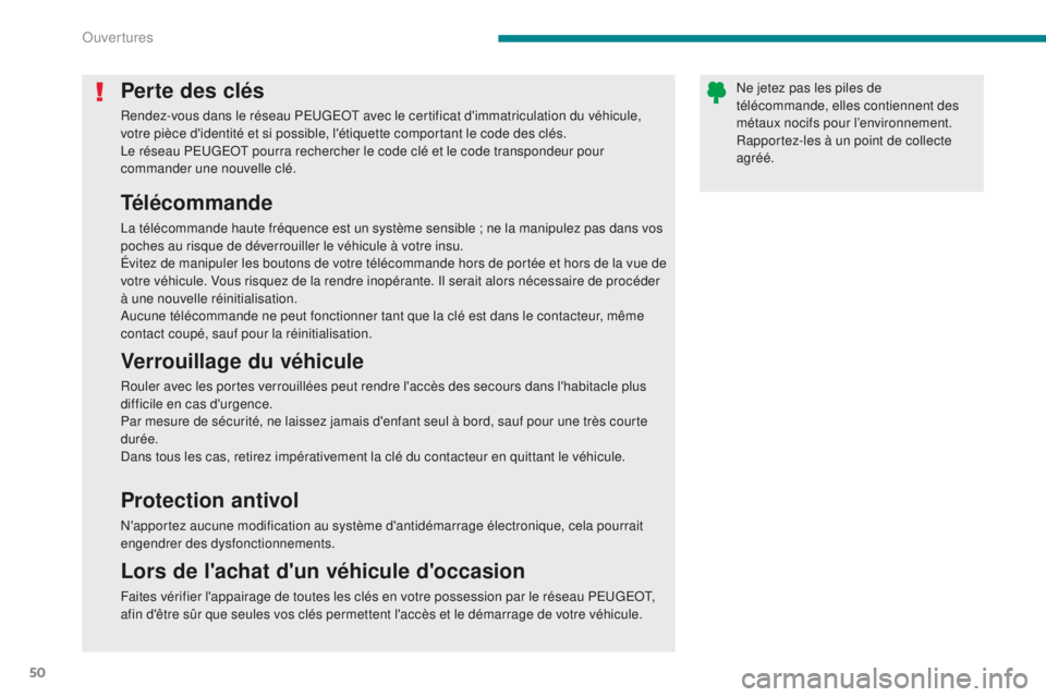 PEUGEOT 5008 2016  Manuel du propriétaire (in French) 50
Perte des clés
Rendez-vous dans le réseau PEUGEOT avec le certificat d'immatriculation du véhicule, 
votre pièce d'identité et si possible, l'étiquette comportant le code des clé
