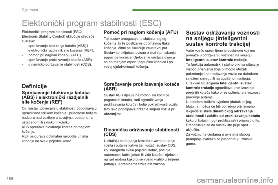 PEUGEOT 5008 2016 Upute Za Rukovanje (in Croatian) 136
5008_hr_Chap07_securite_ed01-2015
Elektronički program stabilnosti (ESC)
DefinicijeSprečavanje proklizavanja kotača
(ASR)
Sustav ASR djeluje na motor i na kočnice
pogonskih kotača, radi ogr PEUGEOT 5008 2016 Upute Za Rukovanje (in Croatian) 136
5008_hr_Chap07_securite_ed01-2015
Elektronički program stabilnosti (ESC)
DefinicijeSprečavanje proklizavanja kotača
(ASR)
Sustav ASR djeluje na motor i na kočnice
pogonskih kotača, radi ogr