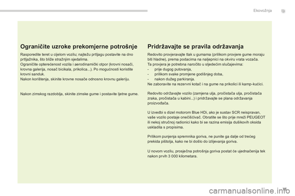 PEUGEOT 5008 2016 Upute Za Rukovanje (in Croatian) 13
5008_hr_Chap00c_eco-conduite_ed01-2015
Ograničite uzroke prekomjerne potrošnje
Rasporedite teret u cijelom vozilu; najtežu prtljagu postavite na dno
prtljažnika, što bliže stražnjim sjedali PEUGEOT 5008 2016 Upute Za Rukovanje (in Croatian) 13
5008_hr_Chap00c_eco-conduite_ed01-2015
Ograničite uzroke prekomjerne potrošnje
Rasporedite teret u cijelom vozilu; najtežu prtljagu postavite na dno
prtljažnika, što bliže stražnjim sjedali