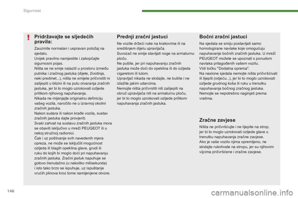 PEUGEOT 5008 2016 Upute Za Rukovanje (in Croatian) 146
5008_hr_Chap07_securite_ed01-2015
Pridržavajte se sljedećih
pravila:
Zauzmite normalan i uspravan položaj na
sjedalu.
Uvijek pravilno namjestite i zakopčajte
sigurnosni pojas.
Ništa se ne PEUGEOT 5008 2016 Upute Za Rukovanje (in Croatian) 146
5008_hr_Chap07_securite_ed01-2015
Pridržavajte se sljedećih
pravila:
Zauzmite normalan i uspravan položaj na
sjedalu.
Uvijek pravilno namjestite i zakopčajte
sigurnosni pojas.
Ništa se ne