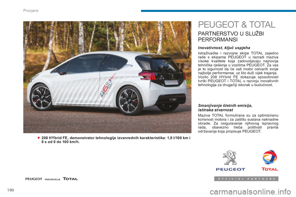 PEUGEOT 5008 2016 Upute Za Rukovanje (in Croatian) 190
5008_hr_Chap09_verifications_ed01-2015
PEUGEOT & TOTAL
PARTNERSTVO U SLUŽBI
P
ERFORMANSI
Inovativnost, ključ uspjeha
Istraživačke i razvojne ekipe TOTAL zajedno
rade s ekipama PEUGE PEUGEOT 5008 2016 Upute Za Rukovanje (in Croatian) 190
5008_hr_Chap09_verifications_ed01-2015
PEUGEOT & TOTAL
PARTNERSTVO U SLUŽBI
P
ERFORMANSI
Inovativnost, ključ uspjeha
Istraživačke i razvojne ekipe TOTAL zajedno
rade s ekipama PEUGE