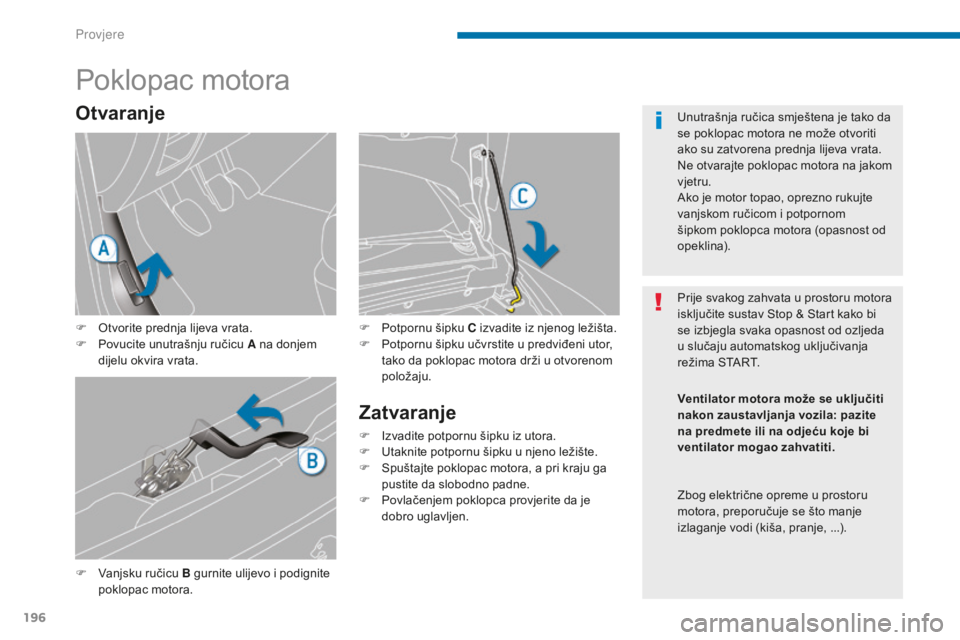 PEUGEOT 5008 2016 Upute Za Rukovanje (in Croatian) 196
5008_hr_Chap09_verifications_ed01-2015
Poklopac motora
F Vanjsku ručicu B gurnite ulijevo i podignite poklopac motora. F
P
otpornu šipku C izvadite iz njenog ležišta.
F
P
otpornu šipku PEUGEOT 5008 2016 Upute Za Rukovanje (in Croatian) 196
5008_hr_Chap09_verifications_ed01-2015
Poklopac motora
F Vanjsku ručicu B gurnite ulijevo i podignite poklopac motora. F
P
otpornu šipku C izvadite iz njenog ležišta.
F
P
otpornu šipku