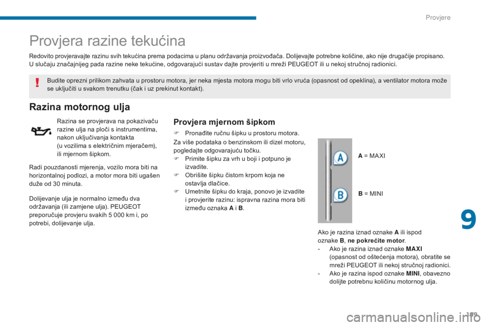 PEUGEOT 5008 2016 Upute Za Rukovanje (in Croatian) 199
5008_hr_Chap09_verifications_ed01-2015
Provjera razine tekućina
Razina motornog ulja
Razina se provjerava na pokazivaču
razine ulja na ploči s instrumentima,
nakon uključivanja kontakta
(u PEUGEOT 5008 2016 Upute Za Rukovanje (in Croatian) 199
5008_hr_Chap09_verifications_ed01-2015
Provjera razine tekućina
Razina motornog ulja
Razina se provjerava na pokazivaču
razine ulja na ploči s instrumentima,
nakon uključivanja kontakta
(u