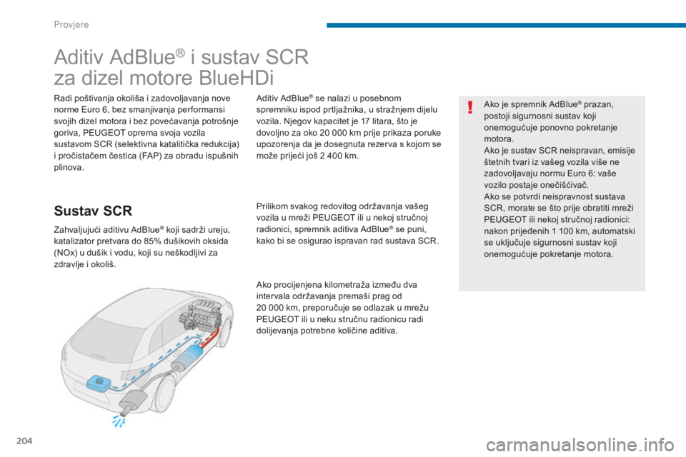 PEUGEOT 5008 2016 Upute Za Rukovanje (in Croatian) 204
5008_hr_Chap09_verifications_ed01-2015
Aditiv AdBlue® i sustav SCR
za dizel motore BlueHDi
Radi poštivanja okoliša i zadovoljavanja nove
norme Euro 6, bez smanjivanja per formansi
svojih dize PEUGEOT 5008 2016 Upute Za Rukovanje (in Croatian) 204
5008_hr_Chap09_verifications_ed01-2015
Aditiv AdBlue® i sustav SCR
za dizel motore BlueHDi
Radi poštivanja okoliša i zadovoljavanja nove
norme Euro 6, bez smanjivanja per formansi
svojih dize