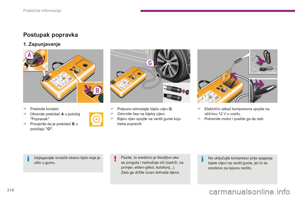 PEUGEOT 5008 2016 Upute Za Rukovanje (in Croatian) 216
5008_hr_Chap10_infos-pratiques_ed01-2015
Postupak popravka
F Prekinite kontakt.F P otpuno odmotajte bijelu cijev G.
F O dvrnite čep na bijeloj cijevi.
F
B
ijelu cijev spojite na ventil gume PEUGEOT 5008 2016 Upute Za Rukovanje (in Croatian) 216
5008_hr_Chap10_infos-pratiques_ed01-2015
Postupak popravka
F Prekinite kontakt.F P otpuno odmotajte bijelu cijev G.
F O dvrnite čep na bijeloj cijevi.
F
B
ijelu cijev spojite na ventil gume