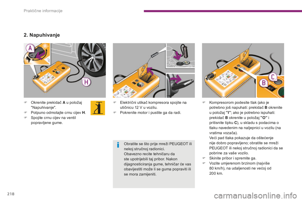 PEUGEOT 5008 2016 Upute Za Rukovanje (in Croatian) 218
5008_hr_Chap10_infos-pratiques_ed01-2015
F Električni utikač kompresora spojite na utičnicu 12 V u vozilu.
F
P
okrenite motor i pustite ga da radi.
F
O
krenite prekidač A u položaj
PEUGEOT 5008 2016 Upute Za Rukovanje (in Croatian) 218
5008_hr_Chap10_infos-pratiques_ed01-2015
F Električni utikač kompresora spojite na utičnicu 12 V u vozilu.
F
P
okrenite motor i pustite ga da radi.
F
O
krenite prekidač A u položaj