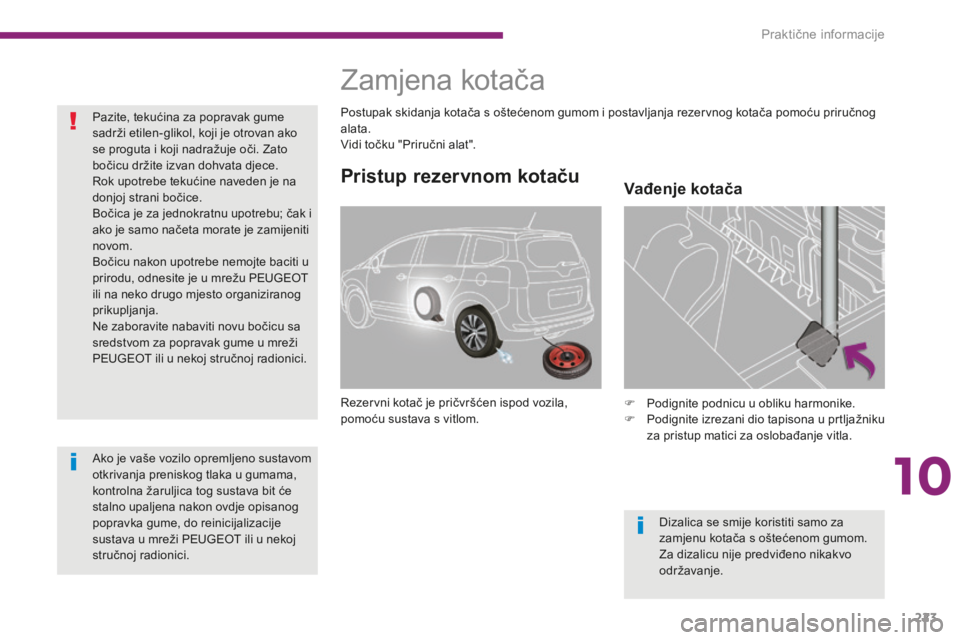 PEUGEOT 5008 2016 Upute Za Rukovanje (in Croatian) 223
5008_hr_Chap10_infos-pratiques_ed01-2015
Pristup rezervnom kotaču
Rezervni kotač je pričvršćen ispod vozila,
pomoću sustava s vitlom.F
P odignite podnicu u obliku harmonike.
F
P
odignit PEUGEOT 5008 2016 Upute Za Rukovanje (in Croatian) 223
5008_hr_Chap10_infos-pratiques_ed01-2015
Pristup rezervnom kotaču
Rezervni kotač je pričvršćen ispod vozila,
pomoću sustava s vitlom.F
P odignite podnicu u obliku harmonike.
F
P
odignit