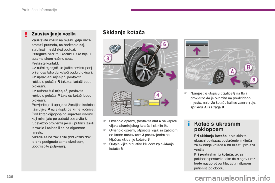 PEUGEOT 5008 2016 Upute Za Rukovanje (in Croatian) 226
5008_hr_Chap10_infos-pratiques_ed01-2015
Skidanje kotača
F Ovisno o opremi, postavite alat 4 na kapice
vijaka aluminijskog kotača i skinite ih.
F
O
visno o opremi, otpustite vijak sa zašti PEUGEOT 5008 2016 Upute Za Rukovanje (in Croatian) 226
5008_hr_Chap10_infos-pratiques_ed01-2015
Skidanje kotača
F Ovisno o opremi, postavite alat 4 na kapice
vijaka aluminijskog kotača i skinite ih.
F
O
visno o opremi, otpustite vijak sa zašti