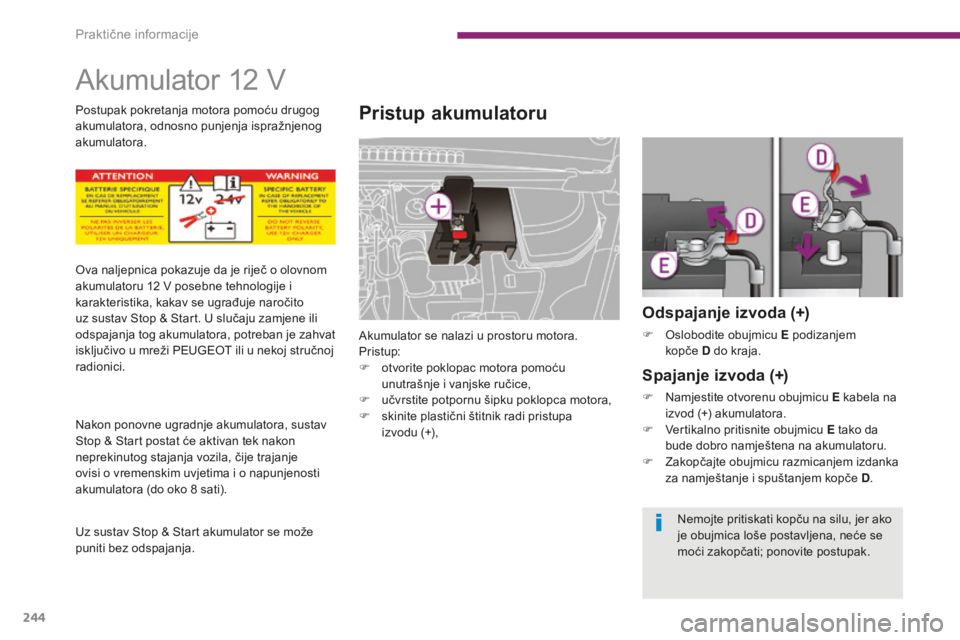 PEUGEOT 5008 2016 Upute Za Rukovanje (in Croatian) 244
5008_hr_Chap10_infos-pratiques_ed01-2015
Akumulator 12 V
Pristup akumulatoru
Akumulator se nalazi u prostoru motora.
Pristup:
F
o
tvorite poklopac motora pomoću
unutrašnje i vanjske ručice,
PEUGEOT 5008 2016 Upute Za Rukovanje (in Croatian) 244
5008_hr_Chap10_infos-pratiques_ed01-2015
Akumulator 12 V
Pristup akumulatoru
Akumulator se nalazi u prostoru motora.
Pristup:
F
o
tvorite poklopac motora pomoću
unutrašnje i vanjske ručice,
