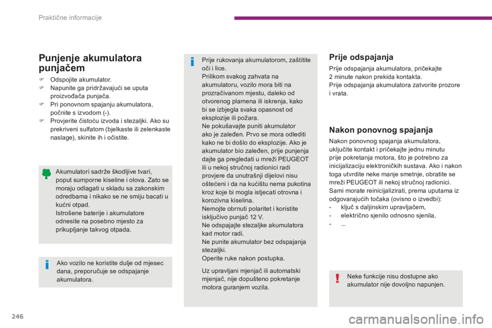 PEUGEOT 5008 2016 Upute Za Rukovanje (in Croatian) 246
5008_hr_Chap10_infos-pratiques_ed01-2015
Punjenje akumulatora
punjačem
F Odspojite akumulator.
F N apunite ga pridržavajući se uputa
proizvođača punjača.
F
P
ri ponovnom spajanju akumul PEUGEOT 5008 2016 Upute Za Rukovanje (in Croatian) 246
5008_hr_Chap10_infos-pratiques_ed01-2015
Punjenje akumulatora
punjačem
F Odspojite akumulator.
F N apunite ga pridržavajući se uputa
proizvođača punjača.
F
P
ri ponovnom spajanju akumul