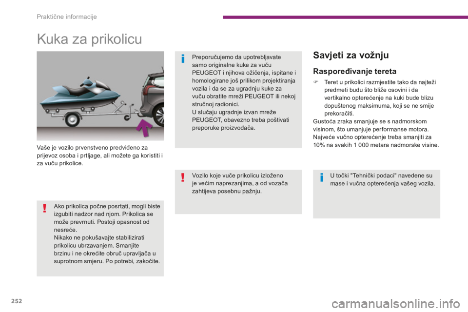 PEUGEOT 5008 2016  Upute Za Rukovanje (in Croatian) 252
5008_hr_Chap10_infos-pratiques_ed01-2015
Kuka za prikolicu
Vaše je vozilo prvenstveno predviđeno za 
prijevoz osoba i prtljage, ali možete ga koristiti i 
za vuču prikolice.U točki "Tehni