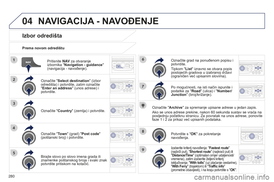 PEUGEOT 5008 2016  Upute Za Rukovanje (in Croatian) 04
280
5008_hr_Chap12b_RT6-2-8_ed01-2015
Pritisnite N AV za otvaranje 
izbornika " Navigation - guidance " 
(navigacija
  - navođenje).
Prema novom odredištu
Izbor odredišta
Označite "