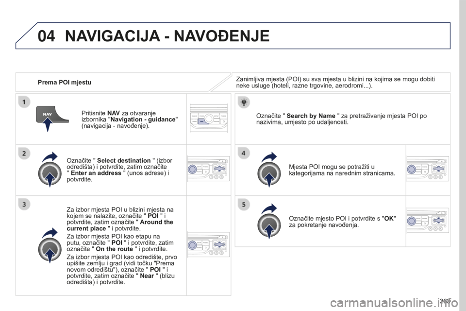 PEUGEOT 5008 2016  Upute Za Rukovanje (in Croatian) 04
283
5008_hr_Chap12b_RT6-2-8_ed01-2015
Prema POI mjestuZanimljiva mjesta (POI) su sva mjesta u blizini na kojima se mogu dobiti 
neke usluge (hoteli, razne trgovine, aerodromi...).
Označite " S