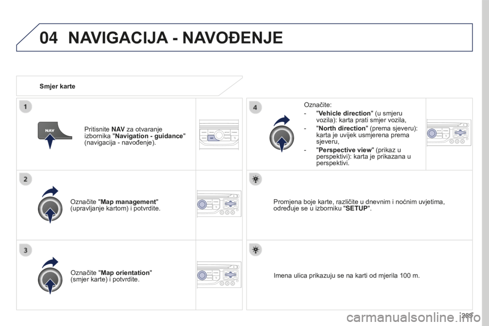 PEUGEOT 5008 2016  Upute Za Rukovanje (in Croatian) 04
289
5008_hr_Chap12b_RT6-2-8_ed01-2015
Označite "Map management" 
(upravljanje kartom) i potvrdite.Označite:
-
 
"
 Vehicle direction
" (u smjeru 
vozila): karta prati smjer vozila