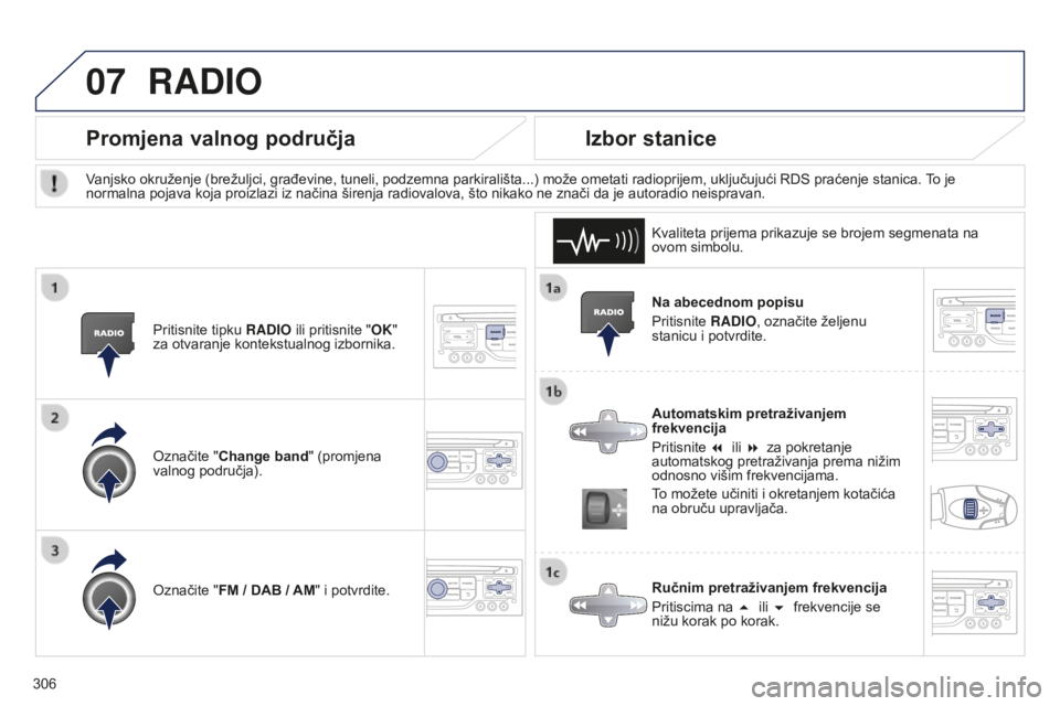 PEUGEOT 5008 2016  Upute Za Rukovanje (in Croatian) 07
306
5008_hr_Chap12b_RT6-2-8_ed01-2015
Na abecednom popisu
Pritisnite RADIO, označite željenu 
stanicu i potvrdite.
Automatskim pretraživanjem 
frekvencija
Pritisnite 7 ili 8 za pokretanje 
aut